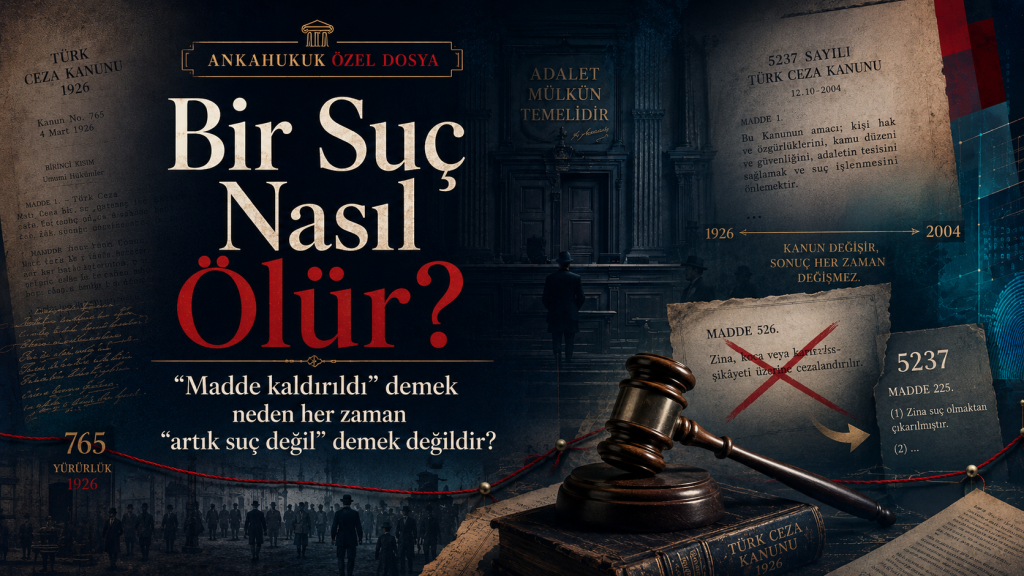 Bir Suç Nasıl Ölür? Madde kaldırıldı demek neden her zaman artık suç değil demek değildir?