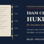 Bir Devletin En Ağır Cezası: Türkiye’de İdam Cezasının Hukuk Tarihi