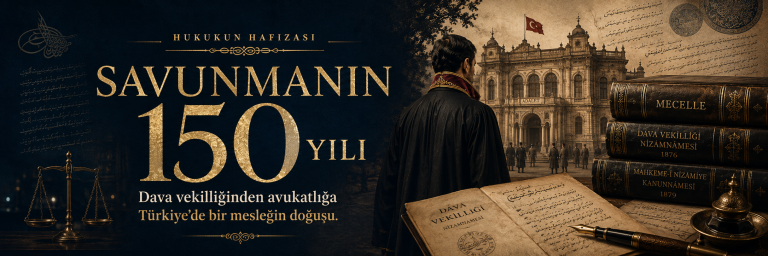 Savunmanın 150 Yılı: Dava Vekilliğinden Avukatlığa Türkiye’de Bir Mesleğin Doğuşu
