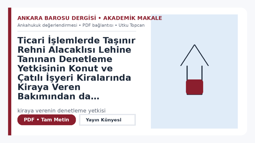 Ticari İşlemlerde Taşınır Rehni Alacaklısı Lehine Tanınan Denetleme Yetkisinin Konut ve Çatılı İşyeri Kiralarında Kiraya Veren Bakımından da Değerlendirilmesi Üzerine Bir Hukuki Model Önerisi – Ankara Barosu Dergisi